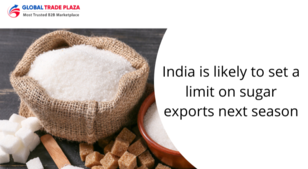 India is likely to set a limit on sugar exports next season