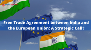 Free Trade Agreement between India and the European Union: A Strategic Call?