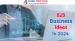 Innovative Manufacturing Business Ideas for B2B Exporters in 2024