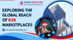 Exploring the Global Reach of B2B Marketplaces: Expanding Your Business Horizons