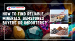 How to Find Reliable Minerals, Gemstones Buyers or Importers?