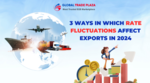 3 Ways In Which Rate Fluctuations Affect Exports in 2024