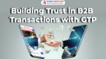 Building Trust in B2B Transactions with GTP