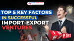 Top 5 Key Factors In Successful Import-Export Ventures